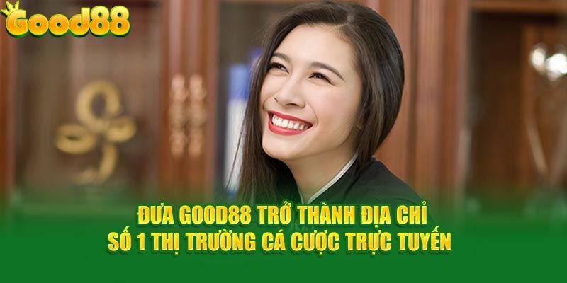 Đưa Good88 trở thành địa chỉ số 1 thị trường cá cược trực tuyến 